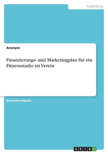 Finanzierungs- Und Marketingplan Für Ein Fitnessstudio Im Verein (German Edition)