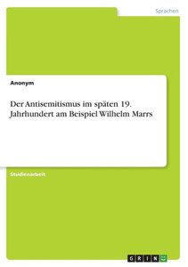 Der Antisemitismus Im Späten 19. Jahrhundert Am Beispiel Wilhelm Marrs (German Edition)