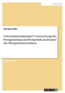 Unternehmensplanspiel. Untersuchung Der Preisgestaltung Und Preispolitik Am Beispiel Der Planspielunternehmen (German Edition)