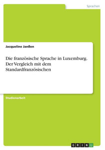Die Französische Sprache In Luxemburg. Der Vergleich Mit Dem Standardfranzösischen (German Edition) Die Französische Sprache In Luxemburg. Der Vergleich Mit Dem Standardfranzösischen (German Edition)