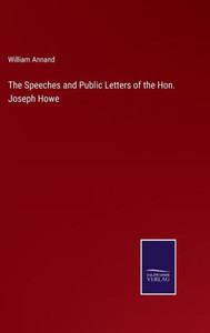 The Speeches And Public Letters Of The Hon. Joseph Howe
