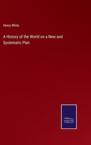 A History Of The World On A New And Systematic Plan A History Of The World On A New And Systematic Plan