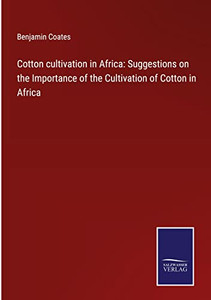 Cotton Cultivation In Africa: Suggestions On The Importance Of The Cultivation Of Cotton In Africa Cotton Cultivation In Africa: Suggestions On The Importance Of The Cultivation Of Cotton In Africa