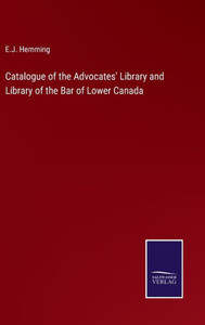 Catalogue Of The Advocates' Library And Library Of The Bar Of Lower Canada Catalogue Of The Advocates' Library And Library Of The Bar Of Lower Canada