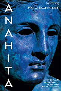 Anahita: A History and Reception of the Iranian Water Goddess Anahita: A History and Reception of the Iranian Water Goddess