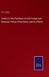 Letters To The President, On The Foreign And Domestic Policy Of The Union, And Its Effects