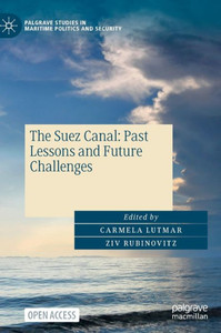 The Suez Canal: Past Lessons And Future Challenges (Palgrave Studies In Maritime Politics And Security) The Suez Canal: Past Lessons And Future Challenges (Palgrave Studies In Maritime Politics And Security)