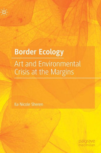 Border Ecology: Art And Environmental Crisis At The Margins Border Ecology: Art And Environmental Crisis At The Margins
