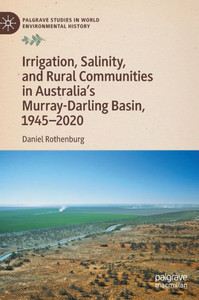 Irrigation, Salinity, And Rural Communities In Australia's Murray-Darling Basin, 19452020 (Palgrave Studies In World Environmental History) Irrigation, Salinity, And Rural Communities In Australia's Murray-Darling Basin, 19452020 (Palgrave Studies In World Environmental History)