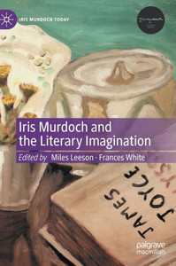 Iris Murdoch And The Literary Imagination (Iris Murdoch Today) Iris Murdoch And The Literary Imagination (Iris Murdoch Today)