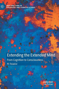 Extending The Extended Mind: From Cognition To Consciousness (New Directions In Philosophy And Cognitive Science) Extending The Extended Mind: From Cognition To Consciousness (New Directions In Philosophy And Cognitive Science)