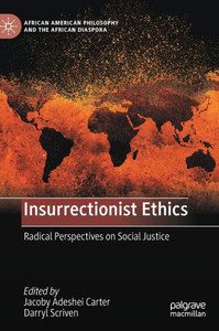 Insurrectionist Ethics: Radical Perspectives On Social Justice (African American Philosophy And The African Diaspora)