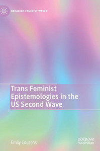 Trans Feminist Epistemologies In The Us Second Wave (Breaking Feminist Waves)