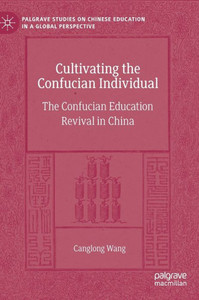 Cultivating The Confucian Individual: The Confucian Education Revival In China (Palgrave Studies On Chinese Education In A Global Perspective) Cultivating The Confucian Individual: The Confucian Education Revival In China (Palgrave Studies On Chinese Education In A Global Perspective)