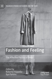 Fashion And Feeling: The Affective Politics Of Dress (Palgrave Studies In Fashion And The Body)