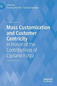 Mass Customization And Customer Centricity: In Honor Of The Contributions Of Cipriano Forza