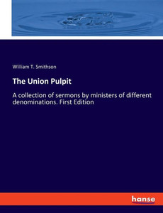 The Union Pulpit: A Collection Of Sermons By Ministers Of Different Denominations. First Edition