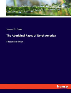 The Aboriginal Races Of North America: Fifteenth Edition
