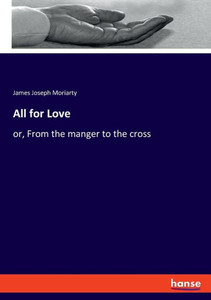 All For Love: Or, From The Manger To The Cross