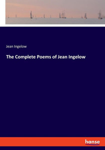 The Complete Poems Of Jean Ingelow The Complete Poems Of Jean Ingelow