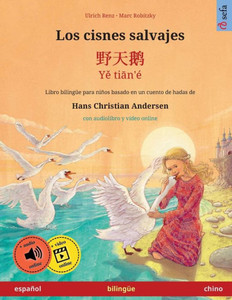 Los Cisnes Salvajes  ??? / Ye Tian'É (Español  Chino): Libro Bilingüe Para Niños Basado En Un Cuento De Hadas De Hans Christian Andersen, Con ... Idiomas  Español / Chino) (Spanish Edition)