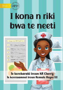 I Can Be A Nurse - I Kona N Riki Bwa Te Neeti (Te Kiribati) I Can Be A Nurse - I Kona N Riki Bwa Te Neeti (Te Kiribati)