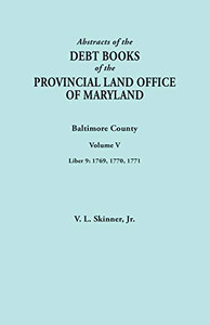 Abstracts of the Debt Books of the Provincial Land Office of Maryland. Baltimore County, Volume V. Liber 9: 1769, 1770, 1771