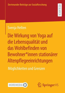 Die Wirkung Von Yoga Auf Die Lebensqualität Und Das Wohlbefinden Von Bewohner*Innen Stationärer Altenpflegeeinrichtungen: Möglichkeiten Und Grenzen ... Zur Sozialforschung) (German Edition) Die Wirkung Von Yoga Auf Die Lebensqualität Und Das Wohlbefinden Von Bewohner*Innen Stationärer Altenpflegeeinrichtungen: Möglichkeiten Und Grenzen ... Zur Sozialforschung) (German Edition)