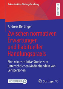 Zwischen Normativen Erwartungen Und Habitueller Handlungspraxis: Eine Rekonstruktive Studie Zum Unterrichtlichen Medienhandeln Von Lehrpersonen (Rekonstruktive Bildungsforschung, 43) (German Edition)