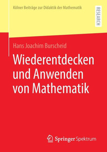 Wiederentdecken Und Anwenden Von Mathematik (Kölner Beiträge Zur Didaktik Der Mathematik) (German Edition) Wiederentdecken Und Anwenden Von Mathematik (Kölner Beiträge Zur Didaktik Der Mathematik) (German Edition)