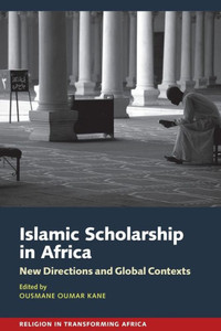 Islamic Scholarship In Africa: New Directions And Global Contexts (Religion In Transforming Africa, 5) Islamic Scholarship In Africa: New Directions And Global Contexts (Religion In Transforming Africa, 5)