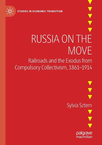 Russia On The Move: Railroads And The Exodus From Compulsory Collectivism, 18611914 (Studies In Economic Transition) Russia On The Move: Railroads And The Exodus From Compulsory Collectivism, 18611914 (Studies In Economic Transition)