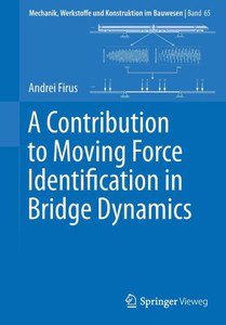 A Contribution To Moving Force Identification In Bridge Dynamics (Mechanik, Werkstoffe Und Konstruktion Im Bauwesen, 65) A Contribution To Moving Force Identification In Bridge Dynamics (Mechanik, Werkstoffe Und Konstruktion Im Bauwesen, 65)