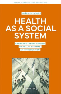 Health As A Social System: Luhmann's Theory Applied To Health Systems. An Introduction (Health, Communication And Society)
