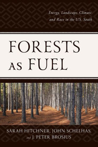 Forests As Fuel: Energy, Landscape, Climate, And Race In The U.S. South Forests As Fuel: Energy, Landscape, Climate, And Race In The U.S. South