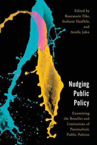 Nudging Public Policy: Examining The Benefits And Limitations Of Paternalistic Public Policies (Economy, Polity, And Society)