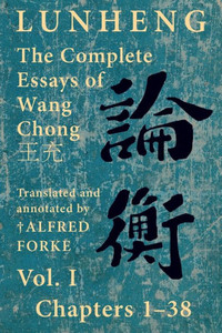 Lunheng ?? The Complete Essays Of Wang Chong ??, Vol. I, Chapters 1-38: Translated & Annotated By + Alfred Forke, Revised ... (Quirin Pinyin Updated Editions (Qpue))
