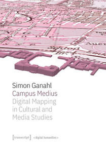 Campus Medius: Digital Mapping In Cultural And Media Studies: Digital Mapping In Cultural And Media Studies (Digital Humanities)