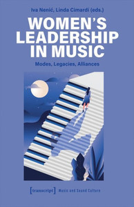 Women's Leadership In Music: Modes, Legacies, Alliances (Music And Sound Culture)