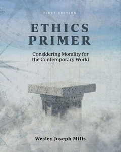 Ethics Primer: Considering Morality For The Contemporary World Ethics Primer: Considering Morality For The Contemporary World