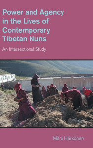 Power And Agency In The Lives Of Contemporary Tibetan Nuns: An Intersectional Study (Study Of Religion In A Global Context) Power And Agency In The Lives Of Contemporary Tibetan Nuns: An Intersectional Study (Study Of Religion In A Global Context)
