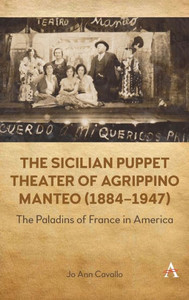 The Sicilian Puppet Theater Of Agrippino Manteo (1884-1947): The Paladins Of France In America (Anthem World Epic And Romance, 1) The Sicilian Puppet Theater Of Agrippino Manteo (1884-1947): The Paladins Of France In America (Anthem World Epic And Romance, 1)