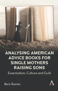 Analysing American Advice Books For Single Mothers Raising Sons: Essentialism, Culture And Guilt