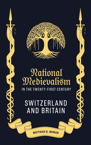 National Medievalism In The Twenty-First Century: Switzerland And Britain (Medievalism, 25) National Medievalism In The Twenty-First Century: Switzerland And Britain (Medievalism, 25)