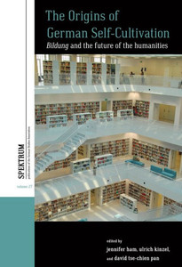 The Origins Of German Self-Cultivation: Bildung And The Future Of The Humanities (Spektrum: Publications Of The German Studies Association, 27) The Origins Of German Self-Cultivation: Bildung And The Future Of The Humanities (Spektrum: Publications Of The German Studies Association, 27)