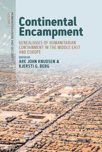 Continental Encampment: Genealogies Of Humanitarian Containment In The Middle East And Europe (Humanitarianism And Security, 2) Continental Encampment: Genealogies Of Humanitarian Containment In The Middle East And Europe (Humanitarianism And Security, 2)
