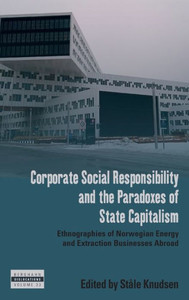 Corporate Social Responsibility And The Paradoxes Of State Capitalism: Ethnographies Of Norwegian Energy And Extraction Businesses Abroad (Dislocations, 33) Corporate Social Responsibility And The Paradoxes Of State Capitalism: Ethnographies Of Norwegian Energy And Extraction Businesses Abroad (Dislocations, 33)