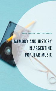 Memory And History In Argentine Popular Music (Music, Culture, And Identity In Latin America)
