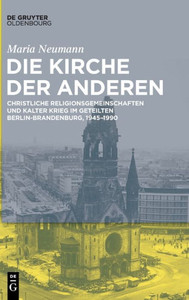 Die Kirche Der Anderen: Christliche Religionsgemeinschaften Und Kalter Krieg Im Geteilten Berlin-Brandenburg, 19451990 (German Edition) Die Kirche Der Anderen: Christliche Religionsgemeinschaften Und Kalter Krieg Im Geteilten Berlin-Brandenburg, 19451990 (German Edition)
