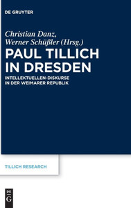 Paul Tillich In Dresden: Intellektuellen-Diskurse In Der Weimarer Republik (Tillich Research) (German Edition) Paul Tillich In Dresden: Intellektuellen-Diskurse In Der Weimarer Republik (Tillich Research) (German Edition)